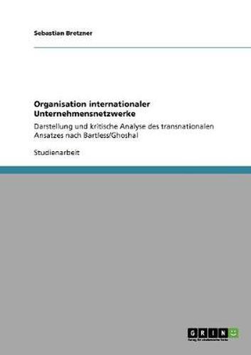 Cover image for Organisation internationaler Unternehmensnetzwerke: Darstellung und kritische Analyse des transnationalen Ansatzes nach Bartless/Ghoshal