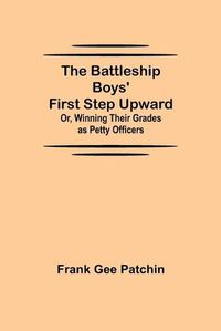 Cover image for The Battleship Boys' First Step Upward; Or, Winning Their Grades as Petty Officers