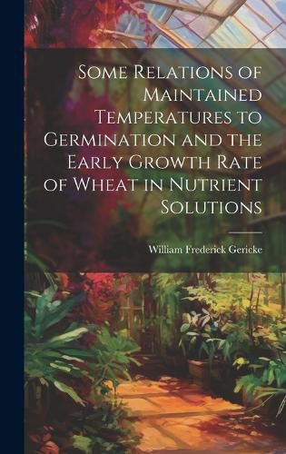 Cover image for Some Relations of Maintained Temperatures to Germination and the Early Growth Rate of Wheat in Nutrient Solutions