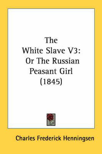 Cover image for The White Slave V3: Or the Russian Peasant Girl (1845)