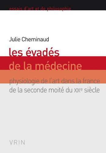 Cover image for Les Evades de la Medecine: Physiologie de l'Art Dans La France de la Seconde Moitie Du Xixe Siecle