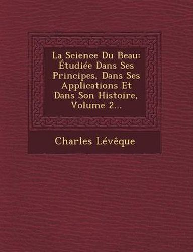 Cover image for La Science Du Beau: Etudiee Dans Ses Principes, Dans Ses Applications Et Dans Son Histoire, Volume 2...