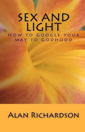 Cover image for Sex and Light: How to Google your way to Godhood