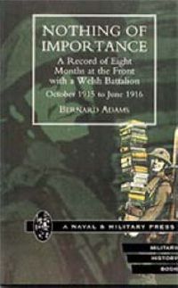 Cover image for Nothing of Importance: A Record of Eight Months at the Front with a Welsh Battalion October 1915 to June 1916