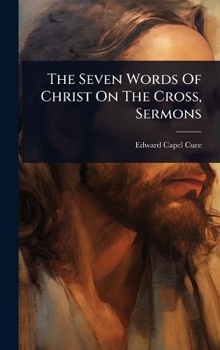 Cover image for The Seven Words Of Christ On The Cross, Sermons