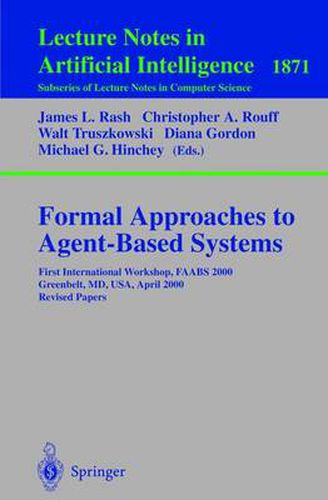 Formal Approaches to Agent-Based Systems: First International Workshop, FAABS 2000 Greenbelt, MD, USA, April 5-7, 2000 Revised Papers