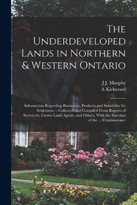 Cover image for The Underdeveloped Lands in Northern & Western Ontario