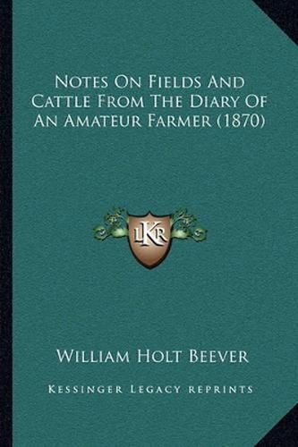 Cover image for Notes on Fields and Cattle from the Diary of an Amateur Farmer (1870)