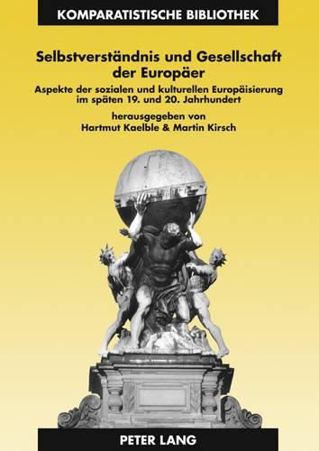 Selbstverstaendnis Und Gesellschaft Der Europaeer: Aspekte Der Sozialen Und Kulturellen Europaeisierung Im Spaeten 19. Und 20. Jahrhundert