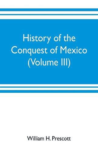 Cover image for History of the conquest of Mexico (Volume III)