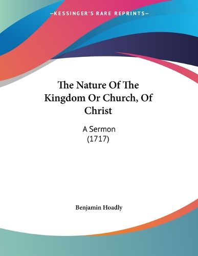 Cover image for The Nature of the Kingdom or Church, of Christ: A Sermon (1717)