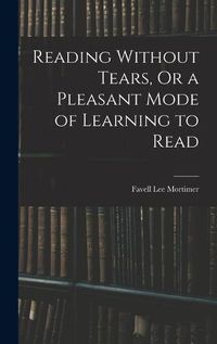 Cover image for Reading Without Tears, Or a Pleasant Mode of Learning to Read