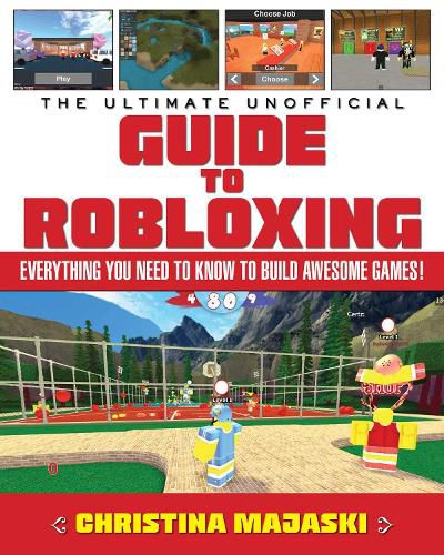 Cover image for The Ultimate Unofficial Guide to Robloxing: Everything You Need to Know to Build Awesome Games!