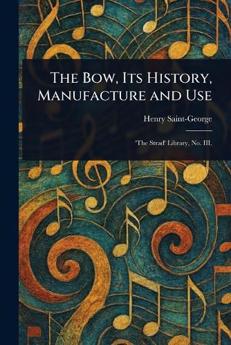 Cover image for The Bow, Its History, Manufacture and Use