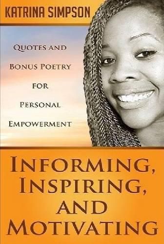 Cover image for Informing, Inspiring, and Motivating: Quotes and Bonus Poetry for Personal Empowerment