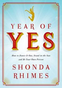 Cover image for Year of Yes: How to Dance It Out, Stand In the Sun and Be Your Own Person