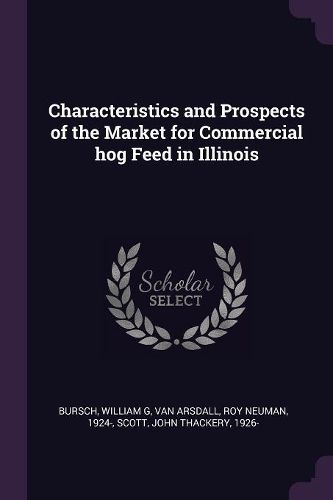 Cover image for Characteristics and Prospects of the Market for Commercial hog Feed in Illinois