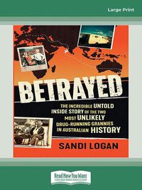 Cover image for Betrayed: The incredible untold inside story of the two most unlikely drug-running grannies in Australian history