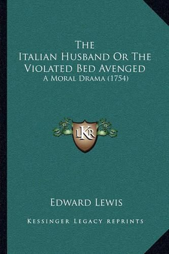 The Italian Husband or the Violated Bed Avenged: A Moral Drama (1754)