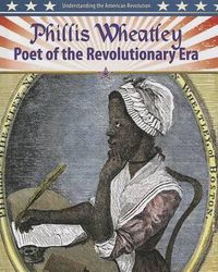 Cover image for Phillis Wheatley: Poet of the Revolutionary Era