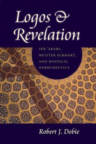 Cover image for Logos and Revelation: Ibn 'Arabi, Meister Eckhart, and Mystical Hermeneutics