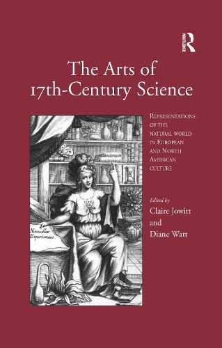 Cover image for The Arts of 17th-Century Science: Representations of the Natural World in European and North American Culture