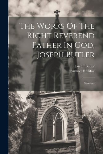 The Works Of The Right Reverend Father In God, Joseph Butler