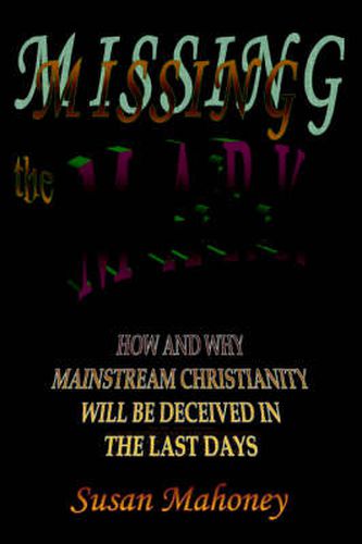 Cover image for Missing the Mark: How and Why Mainstream Christianity Will be Deceived in the Last Days