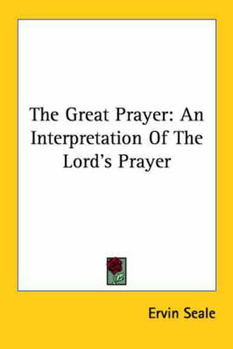 Cover image for The Great Prayer: An Interpretation Of The Lord's Prayer