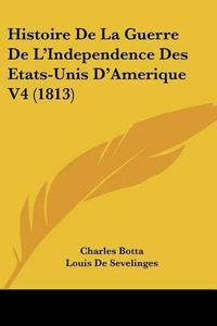 Cover image for Histoire de La Guerre de L'Independence Des Etats-Unis D'Amerique V4 (1813)