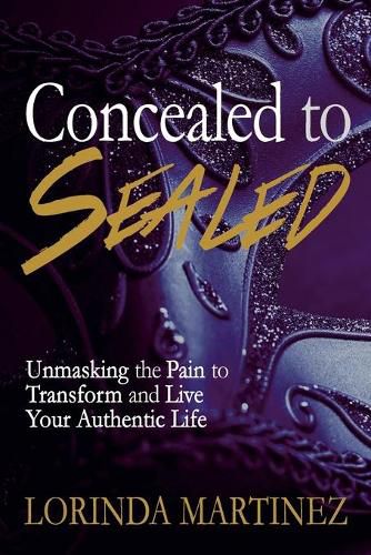 Cover image for Concealed to Sealed: Unmasking the Pain to Transform and Live Your Authentic Life