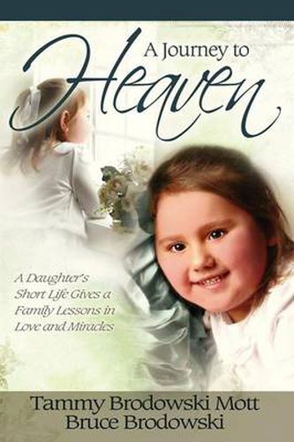 Cover image for A Journey to Heaven: A Daughter's Short Life Gives a Family Lessons in Love and Miracles