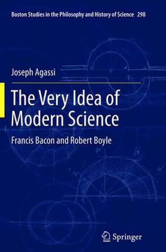 Cover image for The Very Idea of Modern Science: Francis Bacon and Robert Boyle