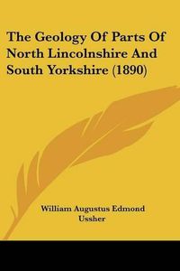 Cover image for The Geology of Parts of North Lincolnshire and South Yorkshire (1890)