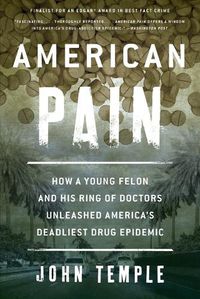 Cover image for American Pain: How a Young Felon and His Ring of Doctors Unleashed America's Deadliest Drug Epidemic