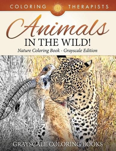 Cover image for Animals In The Wild! Nature Coloring Book Grayscale Edition Grayscale Coloring Books