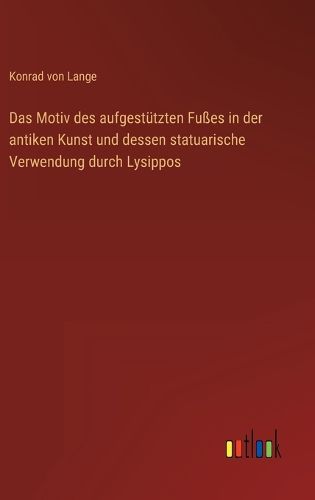 Cover image for Das Motiv des aufgestuetzten Fusses in der antiken Kunst und dessen statuarische Verwendung durch Lysippos