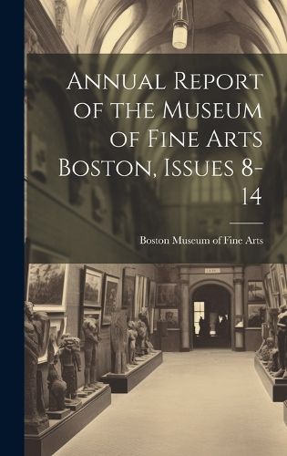Cover image for Annual Report of the Museum of Fine Arts Boston, Issues 8-14