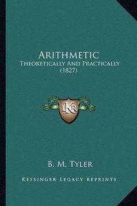 Cover image for Arithmetic: Theoretically and Practically (1827)