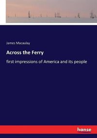 Cover image for Across the Ferry: first impressions of America and its people