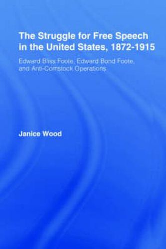 Cover image for The Struggle for Free Speech in the United States, 1872-1915: Edward Bliss Foote, Edward Bond Foote, and Anti-Comstock Operations