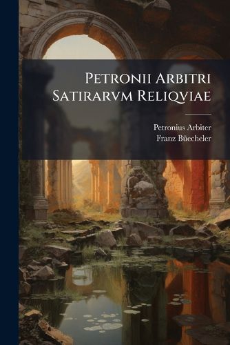 Cover image for Petronii Arbitri Satirarvm Reliqviae: Adiectvs Est Liber Priapeorum