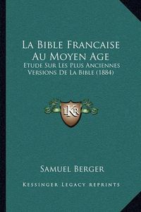 Cover image for La Bible Francaise Au Moyen Age: Etude Sur Les Plus Anciennes Versions de La Bible (1884)