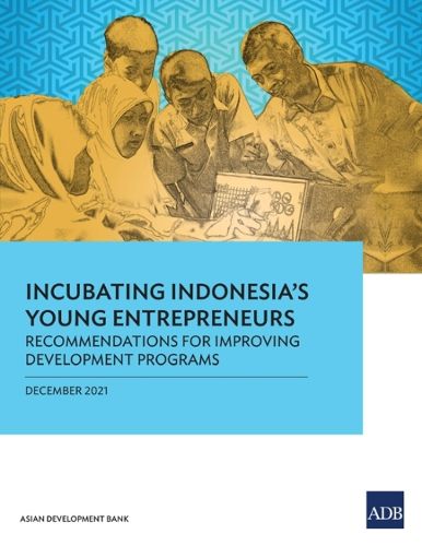 Cover image for Incubating Indonesia's Young Entrepreneurs: Recommendations for Improving Development Programs