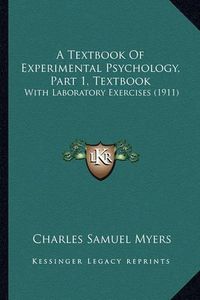 Cover image for A Textbook of Experimental Psychology, Part 1, Textbook: With Laboratory Exercises (1911)