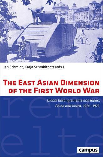 The East Asian Dimension of the First World War: Global Entanglements and Japan, China and Korea, 1914-1919