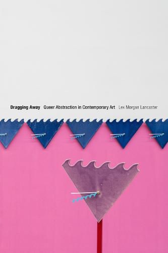 Cover image for Dragging Away: Queer Abstraction in Contemporary Art