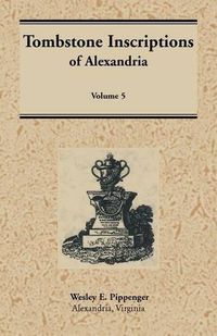 Cover image for Tombstone Inscriptions of Alexandria, Virginia: Volume 5