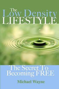 Cover image for The Low Density Lifestyle: The Secret to Becoming FREE