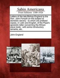 Cover image for Letters of the Late Bishop England to the Hon. John Forsyth on the Subject of Domestic Slavery